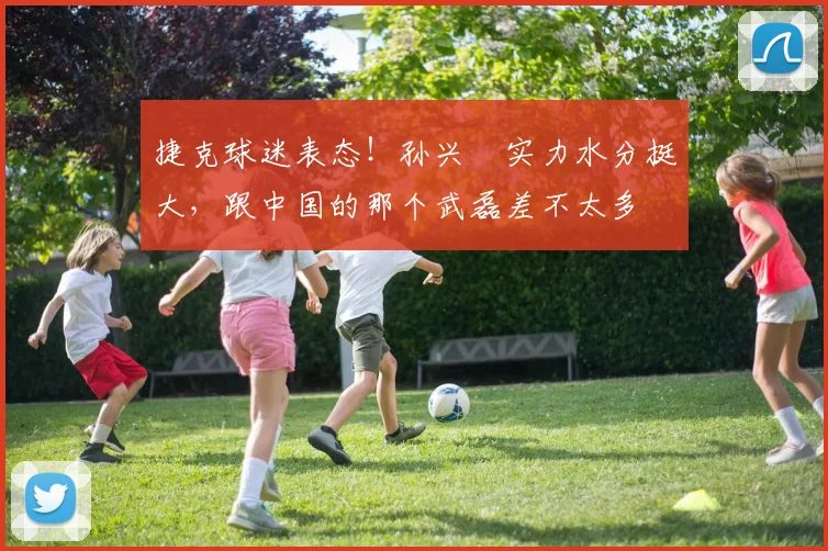 捷克球迷表态!孙兴慜实力水分挺大,跟中国的那个武磊差不太多
